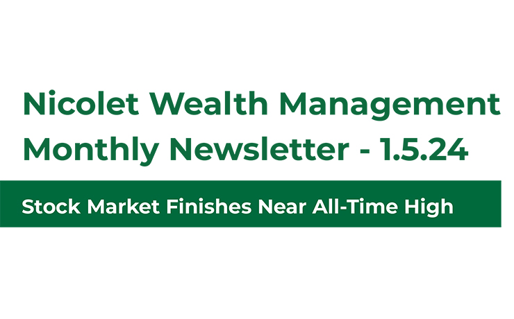 Nicolet Wealth Management Monthly Newlestter 1.5.2024. Stock Market Finishes Near All-Time High